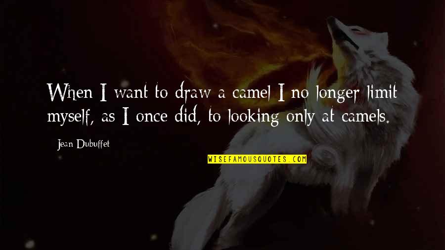 Sing It Loud Quotes By Jean Dubuffet: When I want to draw a camel I