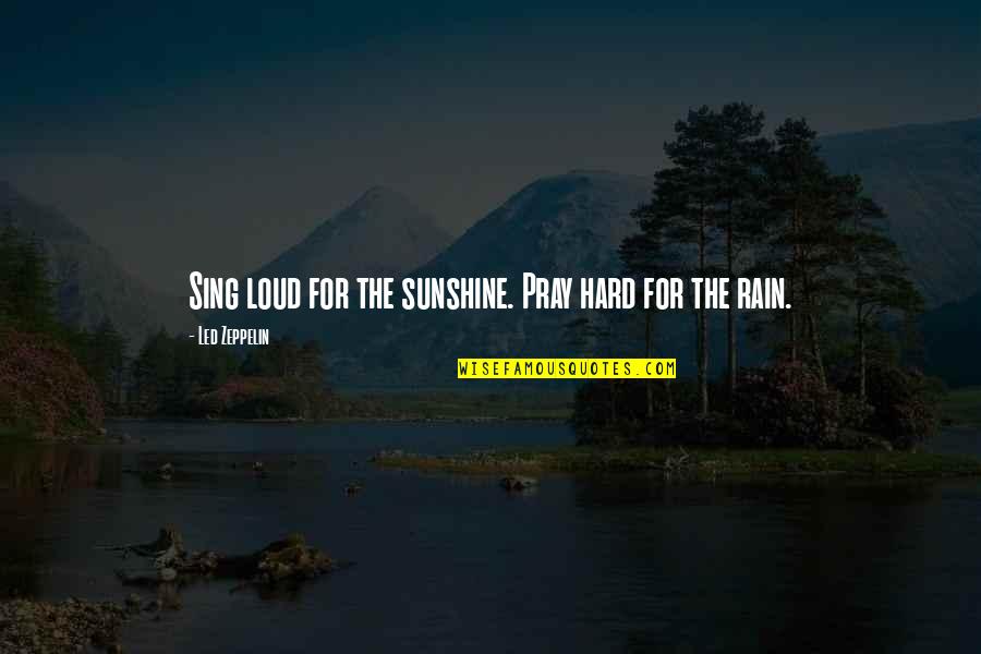 Sing It Loud Quotes By Led Zeppelin: Sing loud for the sunshine. Pray hard for