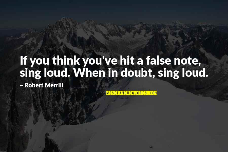 Sing It Loud Quotes By Robert Merrill: If you think you've hit a false note,