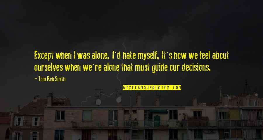 Sing It Loud Quotes By Tom Rob Smith: Except when I was alone. I'd hate myself.