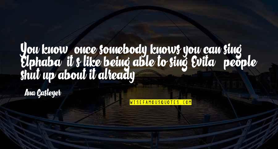 Sing Like You Quotes By Ana Gasteyer: You know, once somebody knows you can sing Sing Like You Quotes By Ana Gasteyer: You know, once somebody knows you can sing