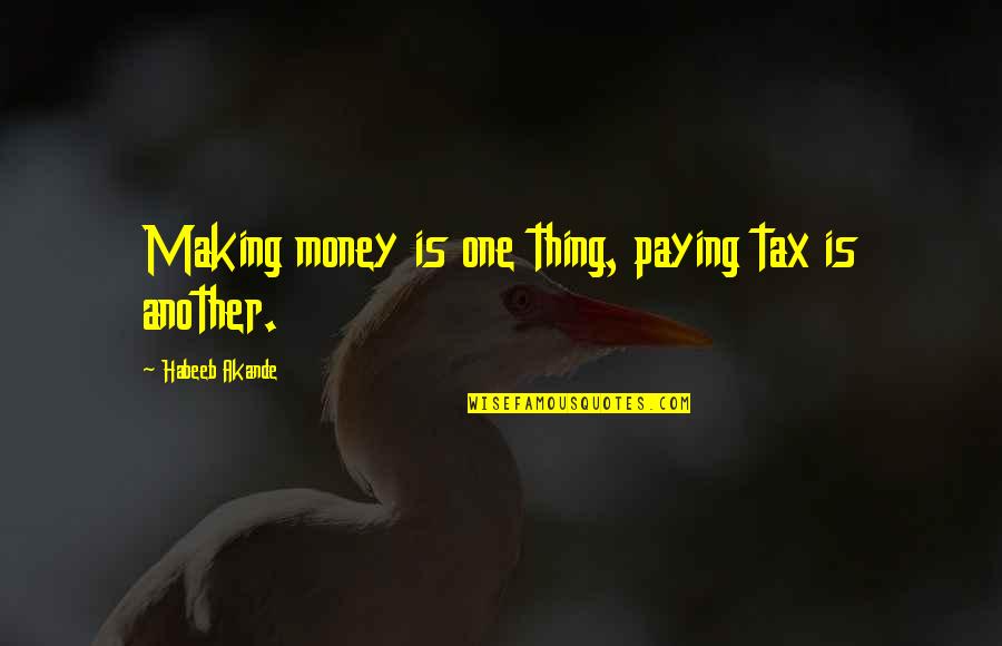Sing Me Home Quotes By Habeeb Akande: Making money is one thing, paying tax is