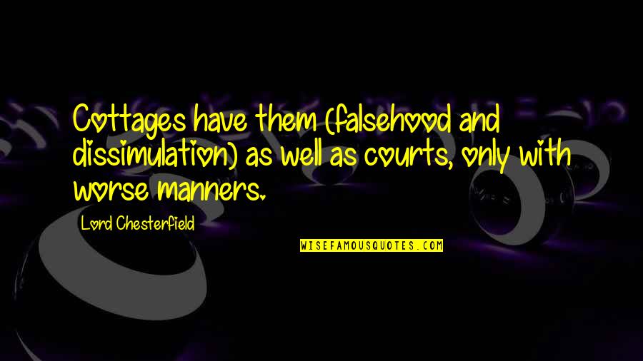 Sing Me Home Quotes By Lord Chesterfield: Cottages have them (falsehood and dissimulation) as well