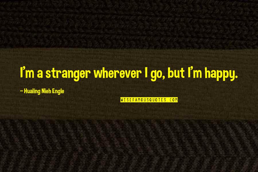 Sing Off Judges Quotes By Hualing Nieh Engle: I'm a stranger wherever I go, but I'm Sing Off Judges Quotes By Hualing Nieh Engle: I'm a stranger wherever I go, but I'm