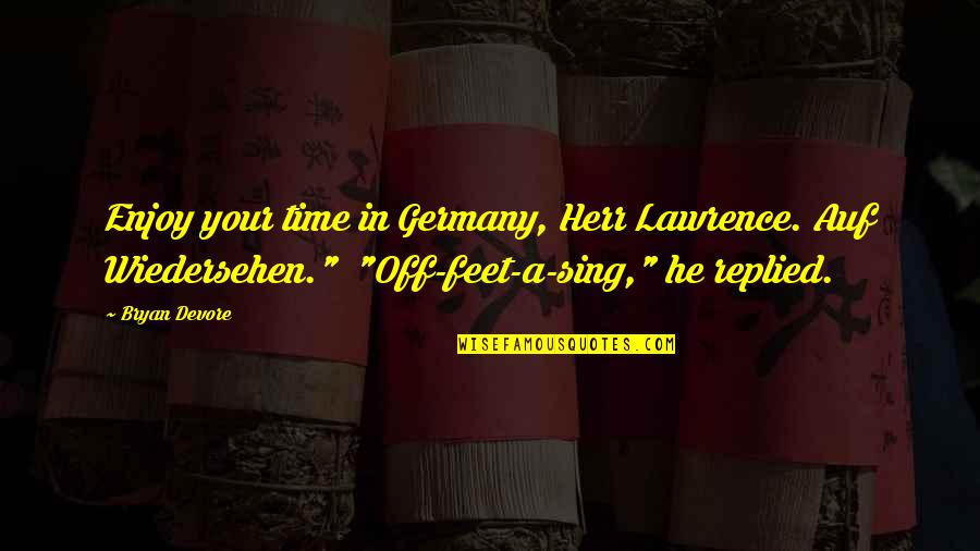 Sing Off Quotes By Bryan Devore: Enjoy your time in Germany, Herr Lawrence. Auf