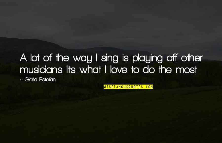 Sing Off Quotes By Gloria Estefan: A lot of the way I sing is