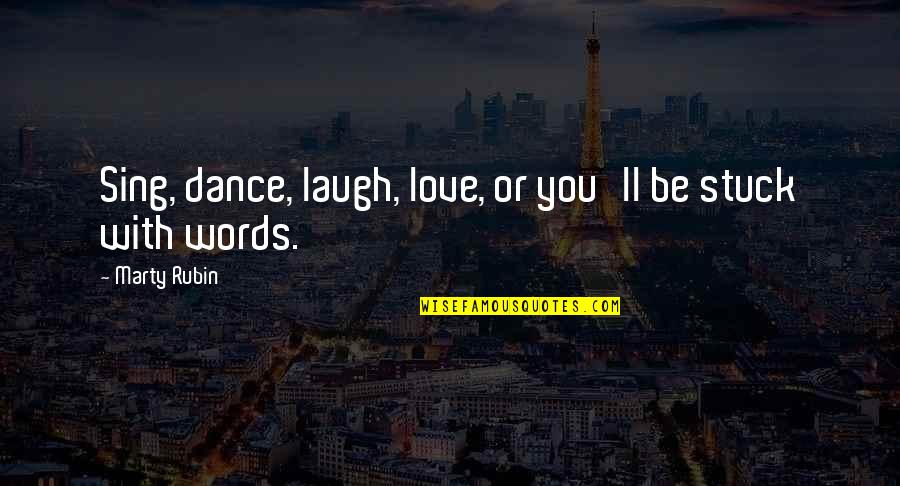 Sing Off Quotes By Marty Rubin: Sing, dance, laugh, love, or you'll be stuck