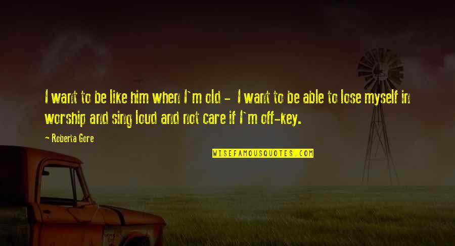 Sing Off Quotes By Roberta Gore: I want to be like him when I'm