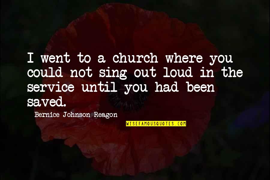 Sing Out Loud Quotes By Bernice Johnson Reagon: I went to a church where you could