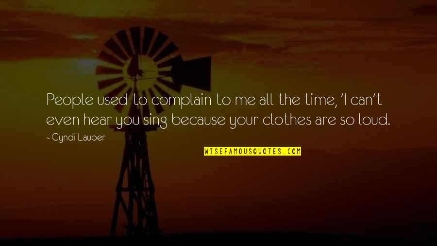 Sing Out Loud Quotes By Cyndi Lauper: People used to complain to me all the