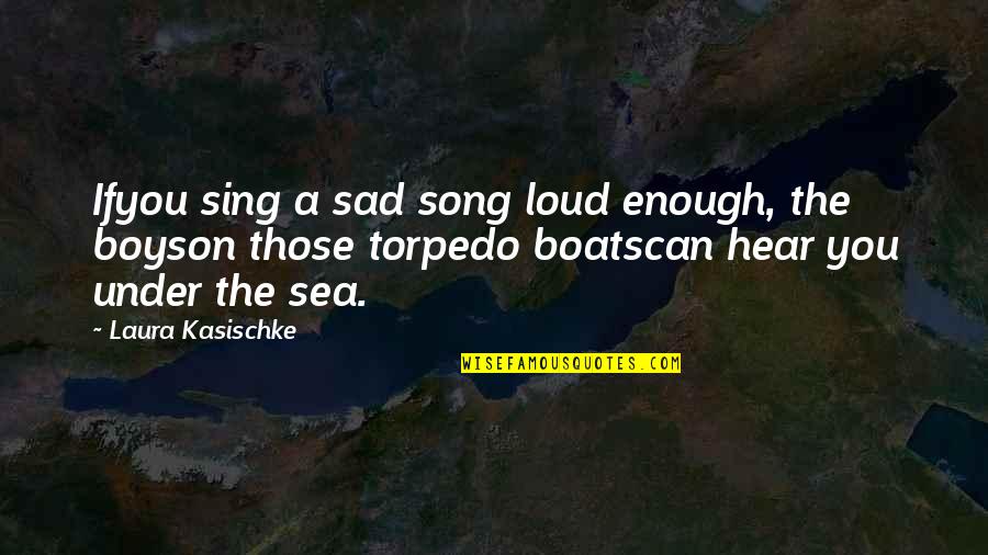 Sing Out Loud Quotes By Laura Kasischke: Ifyou sing a sad song loud enough, the