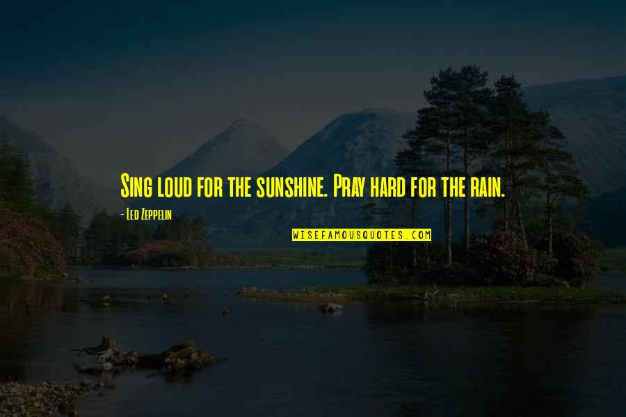 Sing Out Loud Quotes By Led Zeppelin: Sing loud for the sunshine. Pray hard for