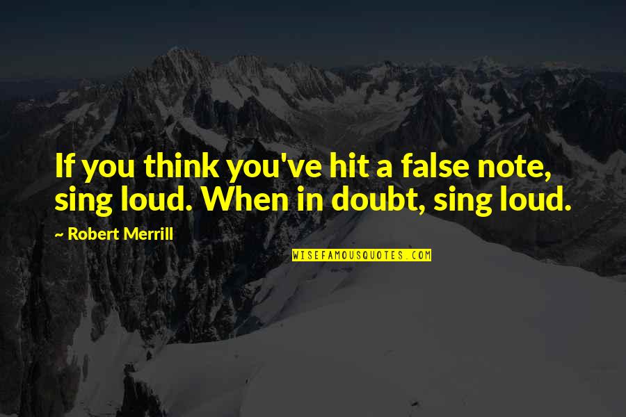 Sing Out Loud Quotes By Robert Merrill: If you think you've hit a false note,