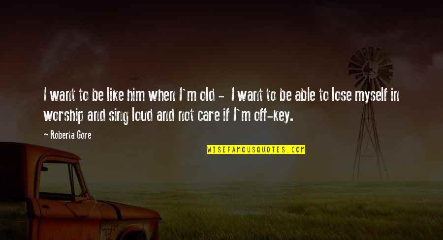 Sing Out Loud Quotes By Roberta Gore: I want to be like him when I'm