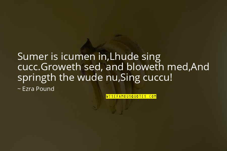 Sing Quotes By Ezra Pound: Sumer is icumen in,Lhude sing cucc.Groweth sed, and