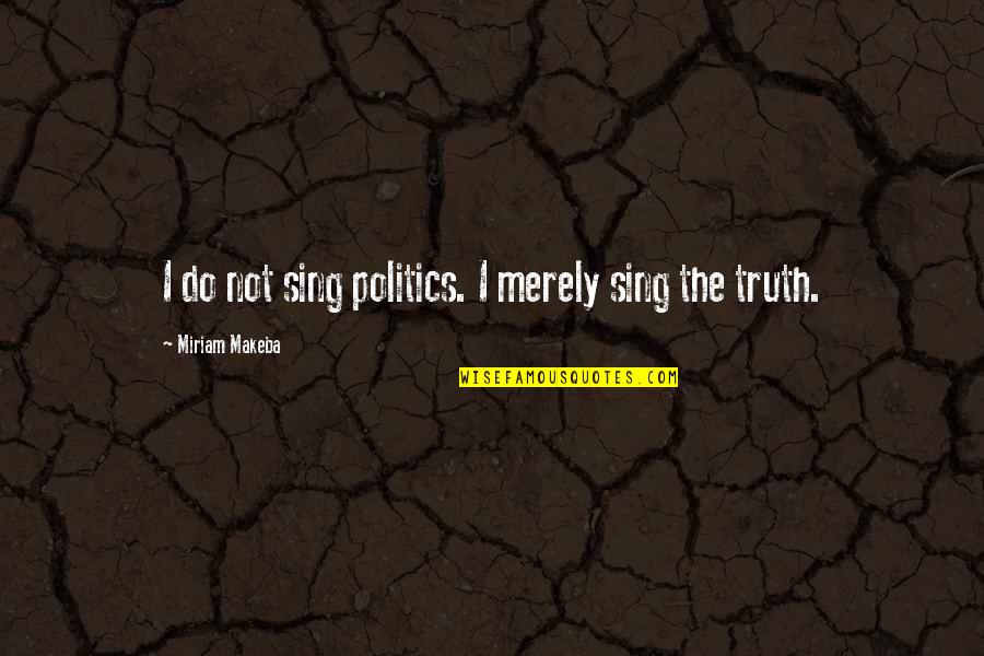 Sing Quotes By Miriam Makeba: I do not sing politics. I merely sing