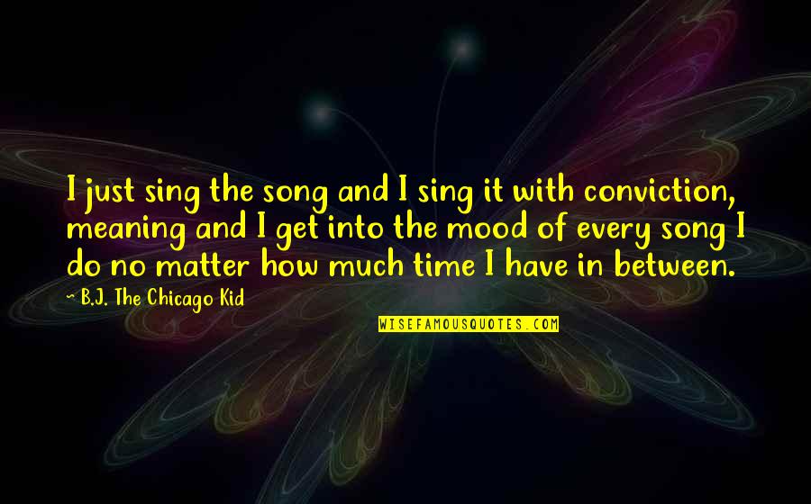 Sing Song Quotes By B.J. The Chicago Kid: I just sing the song and I sing