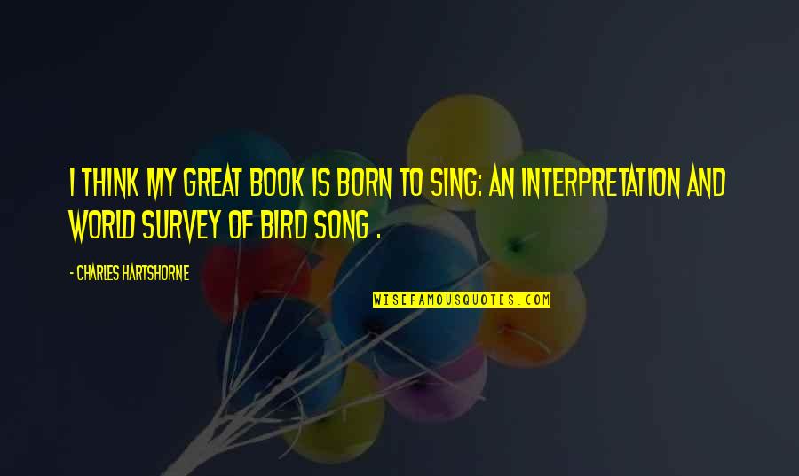 Sing Song Quotes By Charles Hartshorne: I think my great book is Born to