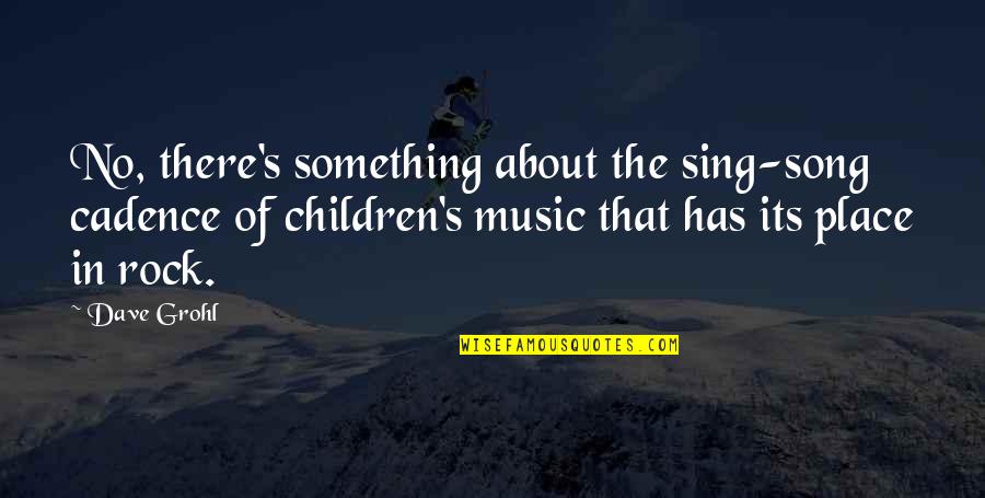 Sing Song Quotes By Dave Grohl: No, there's something about the sing-song cadence of
