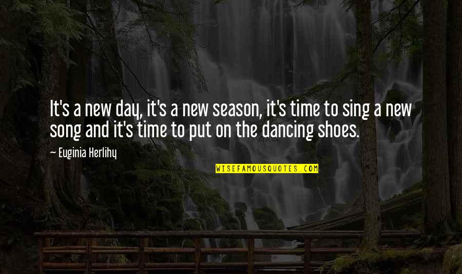 Sing Song Quotes By Euginia Herlihy: It's a new day, it's a new season, Sing Song Quotes By Euginia Herlihy: It's a new day, it's a new season,