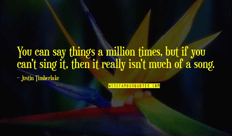 Sing Song Quotes By Justin Timberlake: You can say things a million times, but Sing Song Quotes By Justin Timberlake: You can say things a million times, but