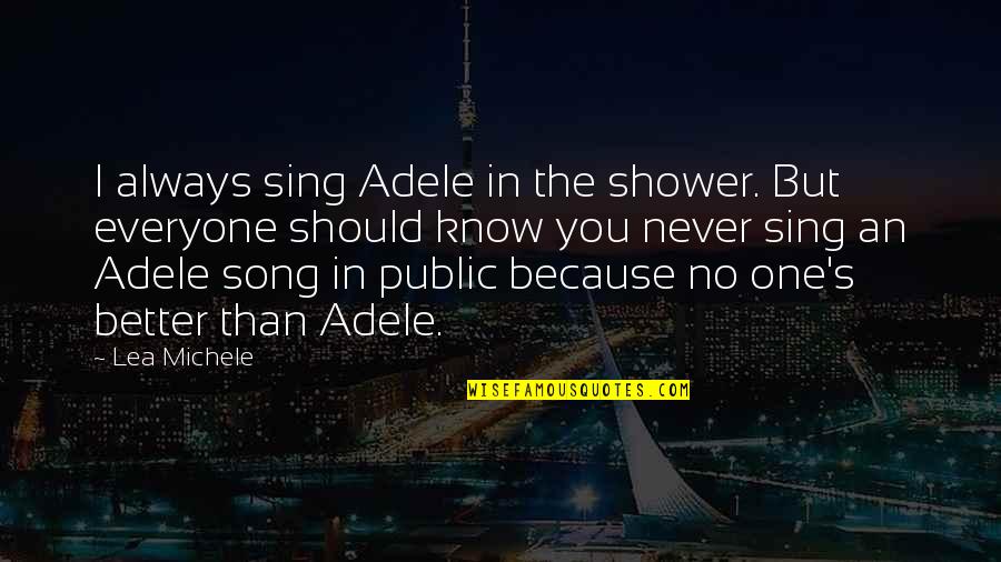 Sing Song Quotes By Lea Michele: I always sing Adele in the shower. But Sing Song Quotes By Lea Michele: I always sing Adele in the shower. But