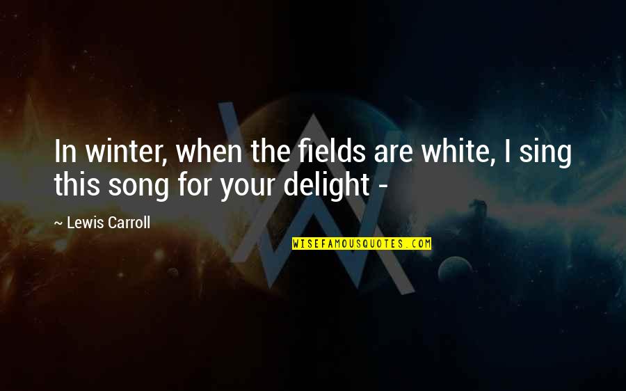 Sing Song Quotes By Lewis Carroll: In winter, when the fields are white, I