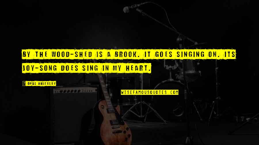 Sing Song Quotes By Opal Whiteley: By the wood-shed is a brook. It goes Sing Song Quotes By Opal Whiteley: By the wood-shed is a brook. It goes