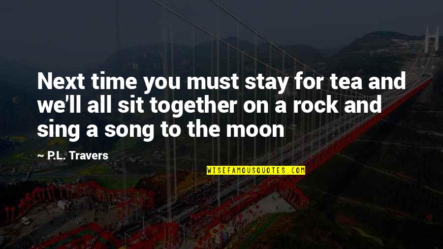 Sing Song Quotes By P.L. Travers: Next time you must stay for tea and Sing Song Quotes By P.L. Travers: Next time you must stay for tea and