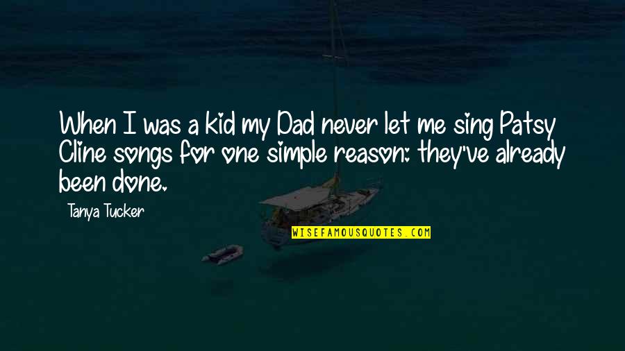 Sing Song Quotes By Tanya Tucker: When I was a kid my Dad never Sing Song Quotes By Tanya Tucker: When I was a kid my Dad never