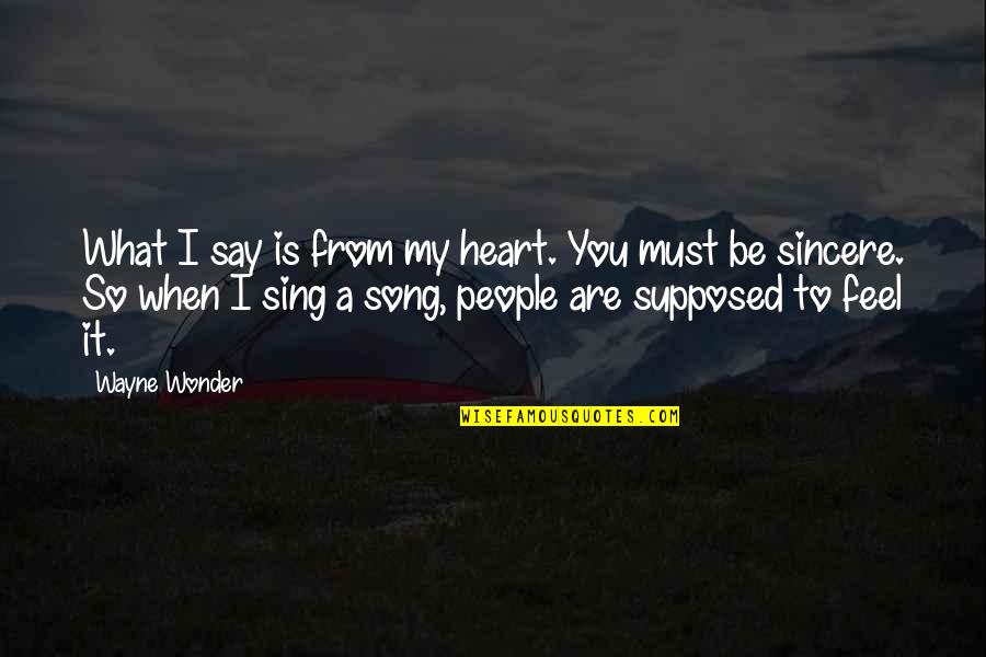 Sing Song Quotes By Wayne Wonder: What I say is from my heart. You Sing Song Quotes By Wayne Wonder: What I say is from my heart. You