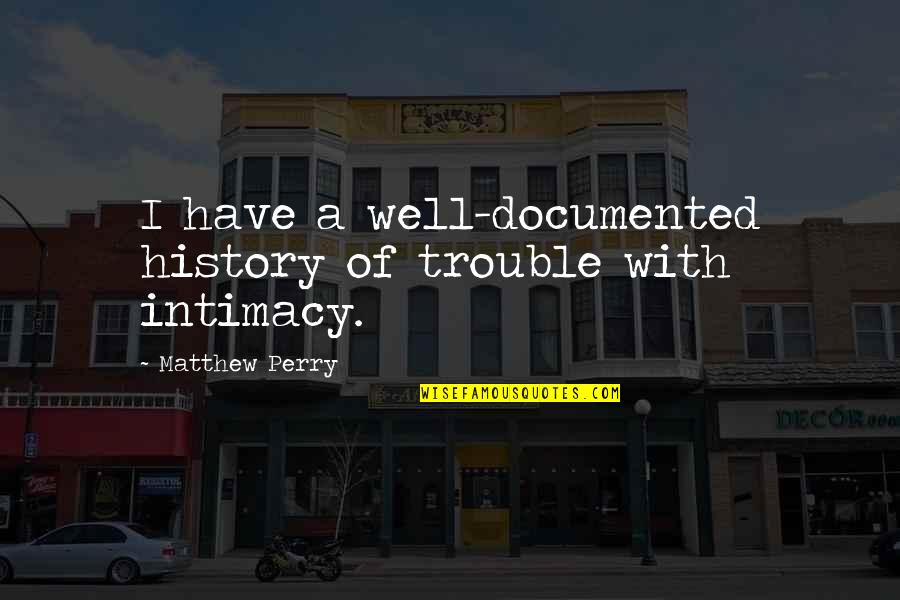 Sing Songs Of Praise Quotes By Matthew Perry: I have a well-documented history of trouble with Sing Songs Of Praise Quotes By Matthew Perry: I have a well-documented history of trouble with