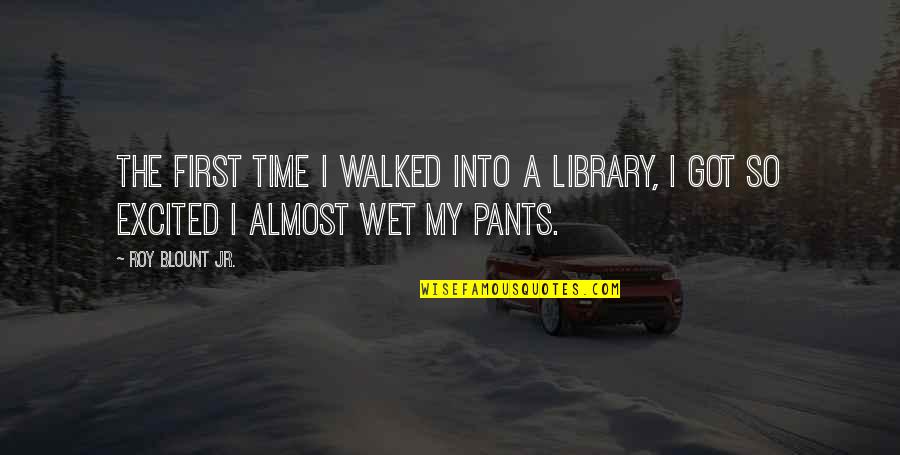 Sing Songs Of Praise Quotes By Roy Blount Jr.: The first time I walked into a library,