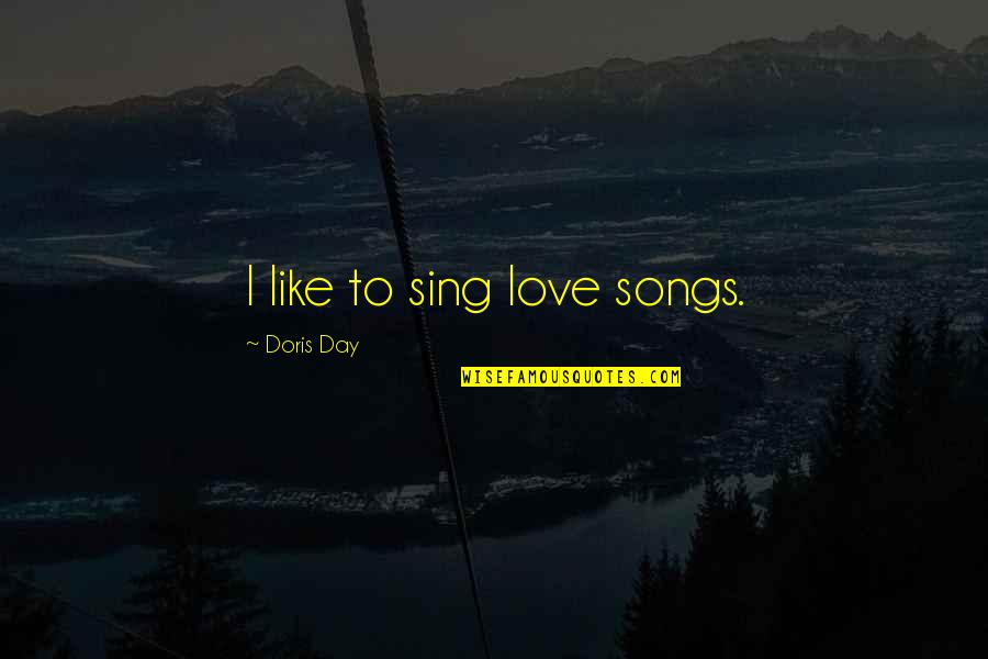 Sing Songs Quotes By Doris Day: I like to sing love songs.