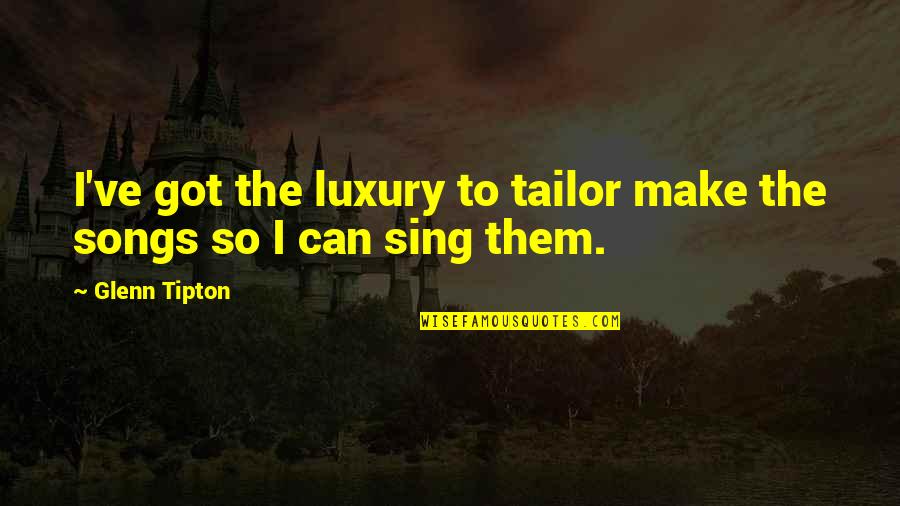 Sing Songs Quotes By Glenn Tipton: I've got the luxury to tailor make the