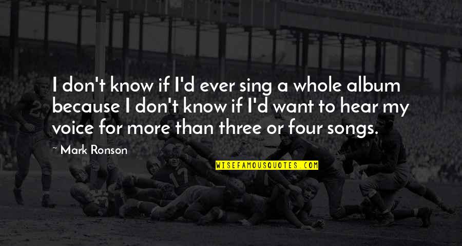 Sing Songs Quotes By Mark Ronson: I don't know if I'd ever sing a