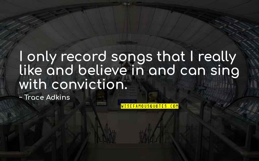 Sing Songs Quotes By Trace Adkins: I only record songs that I really like