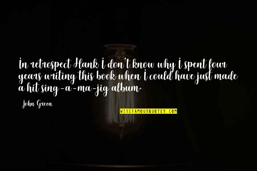 Sing This Quotes By John Green: In retrospect Hank I don't know why I Sing This Quotes By John Green: In retrospect Hank I don't know why I