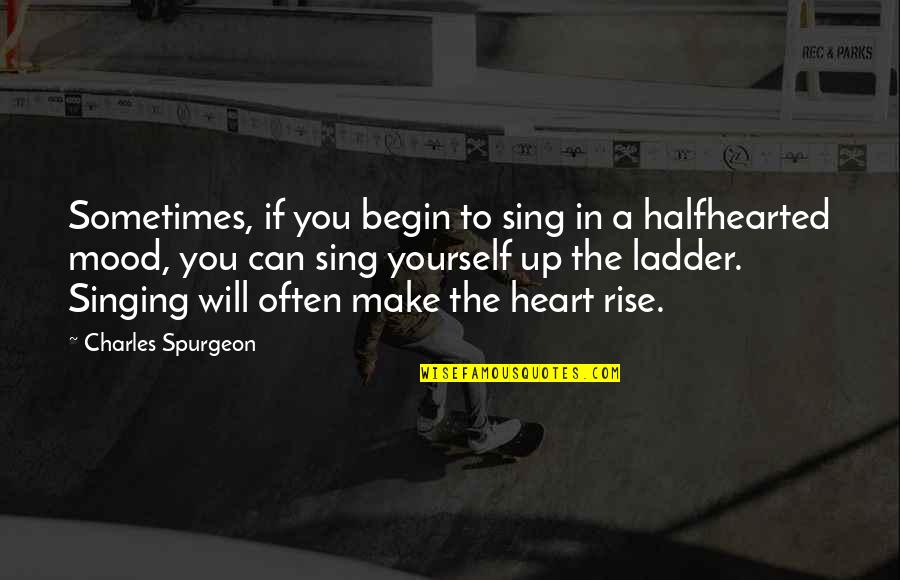 Sing With All Your Heart Quotes By Charles Spurgeon: Sometimes, if you begin to sing in a