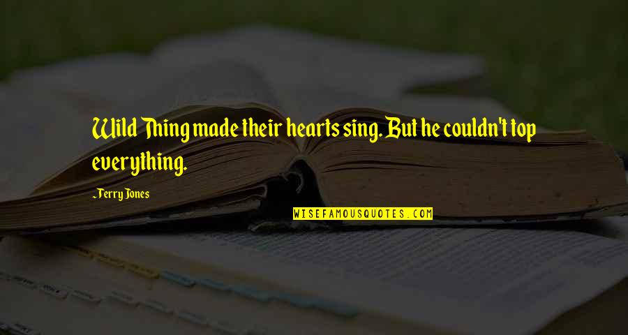 Sing With All Your Heart Quotes By Terry Jones: Wild Thing made their hearts sing. But he