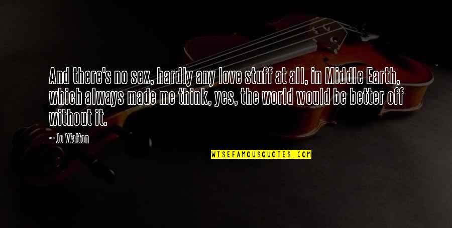 Singalese Quotes By Jo Walton: And there's no sex, hardly any love stuff Singalese Quotes By Jo Walton: And there's no sex, hardly any love stuff