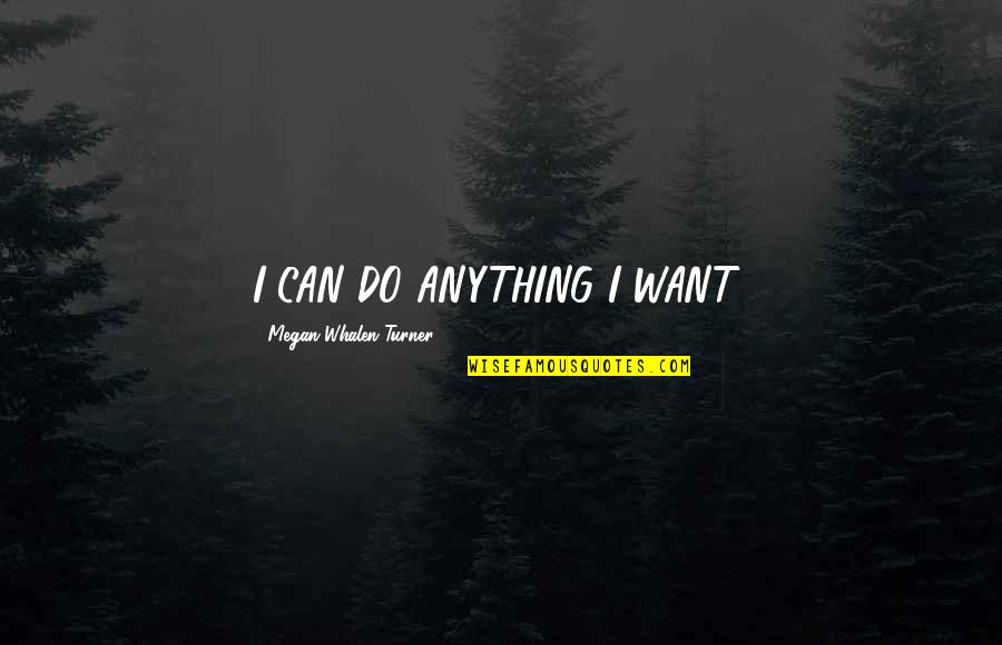 Singalese Quotes By Megan Whalen Turner: I CAN DO ANYTHING I WANT!