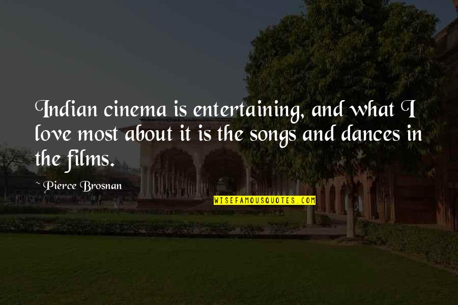 Singalese Quotes By Pierce Brosnan: Indian cinema is entertaining, and what I love Singalese Quotes By Pierce Brosnan: Indian cinema is entertaining, and what I love