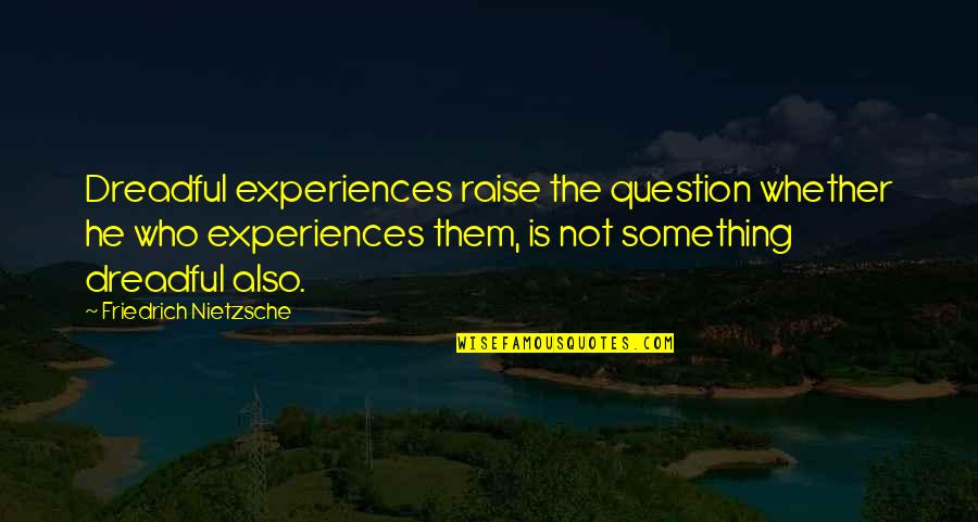 Singanamala Quotes By Friedrich Nietzsche: Dreadful experiences raise the question whether he who