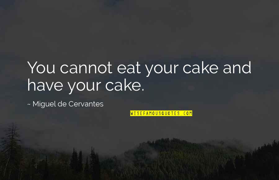 Singanayakanahalli Quotes By Miguel De Cervantes: You cannot eat your cake and have your