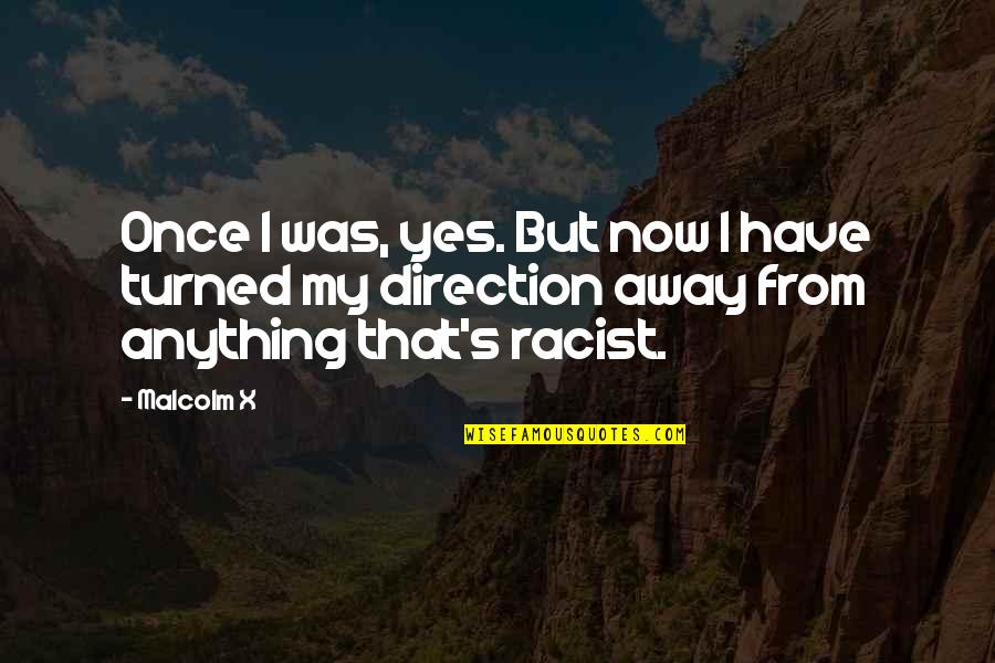 Singapore National Service Quotes By Malcolm X: Once I was, yes. But now I have