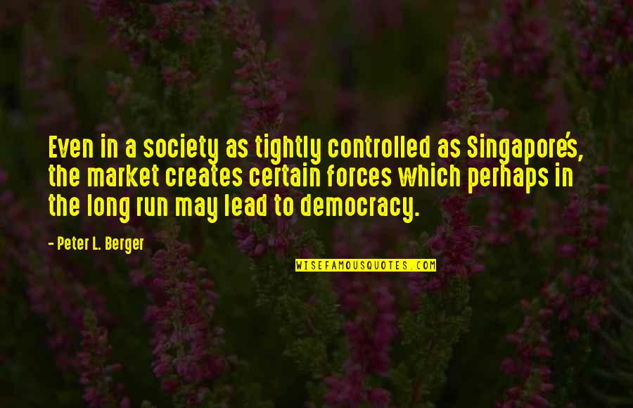 Singapore Quotes By Peter L. Berger: Even in a society as tightly controlled as