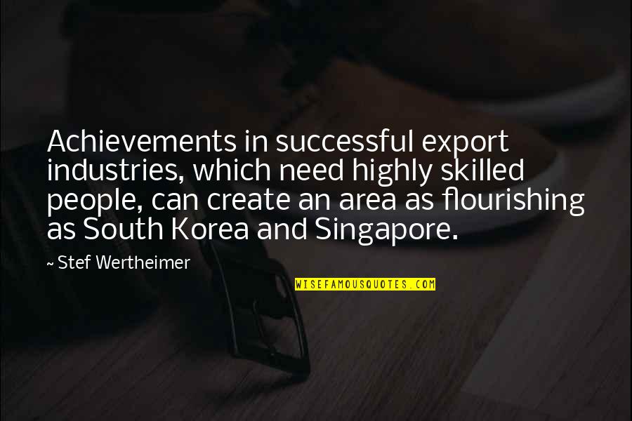 Singapore Quotes By Stef Wertheimer: Achievements in successful export industries, which need highly