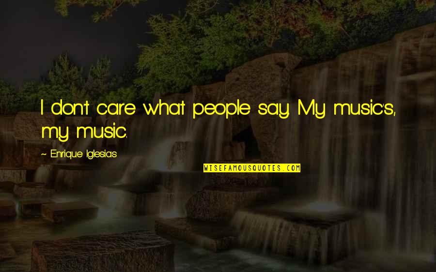 Singaporeans More Health Quotes By Enrique Iglesias: I don't care what people say. My music's,