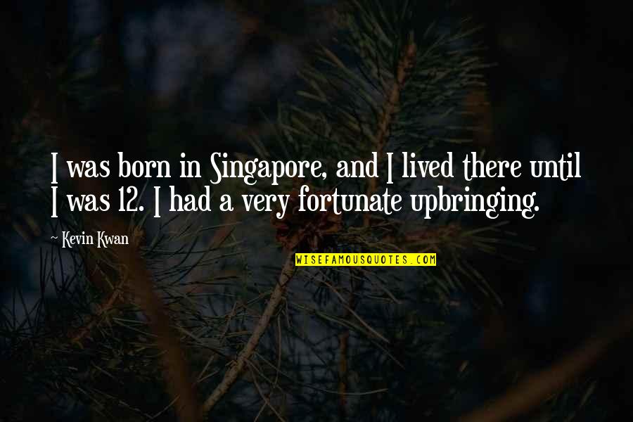 Singapore's Quotes By Kevin Kwan: I was born in Singapore, and I lived